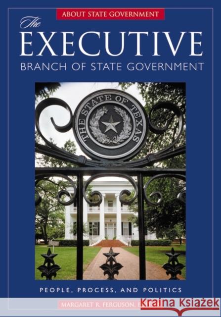 The Executive Branch of State Government: People, Process, and Politics Ferguson, Margaret R. 9781851097715