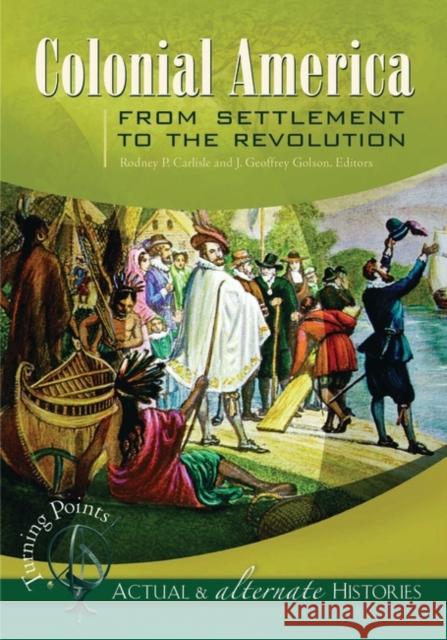 Turning Points--Actual and Alternate Histories: Colonial America from Settlement to the Revolution Carlisle, Rodney P. 9781851098279 ABC-Clio