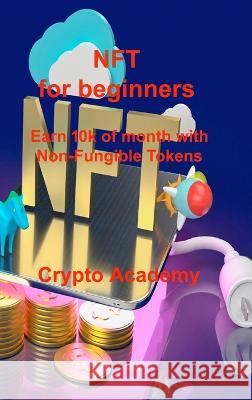 NFT for beginners: Earn 10k of month with Non-Fungible Tokens Crypto Academy 9781851199099 Ihsane Karam