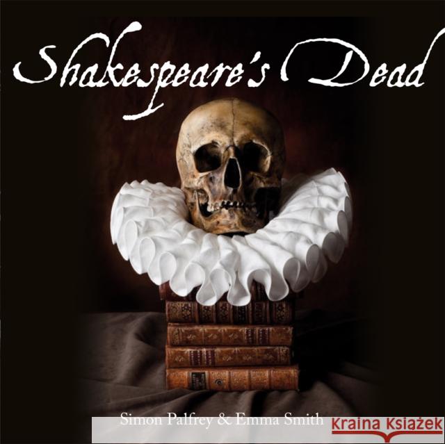 Shakespeare's Dead: Stages of Death in Shakespeare's Playworlds Simon Palfrey Emma Smith 9781851242474 Bodleian Library