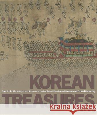 Korean Treasures: Rare Books, Manuscripts and Artefacts in the Bodleian Libraries and Museums of Oxford University Chung, Minh 9781851242870 0