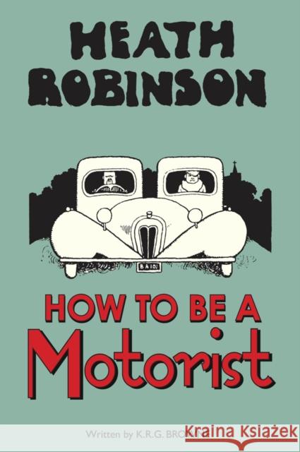 Heath Robinson: How to be a Motorist Robinson, W.heath; Browne, K.r.g 9781851244348 Bodleian Library