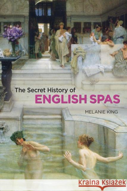 Secret History of English Spas, The Melanie King 9781851244539