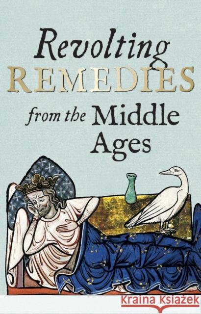 Revolting Remedies from the Middle Ages Wakelin, Daniel; ., Students Univ Oxford 9781851244768