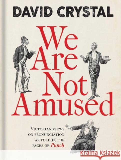 We Are Not Amused: Victorian Views on Pronunciation as Told in the Pages of Punch David Crystal 9781851244782 Bodleian Library