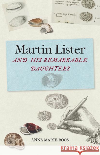 Martin Lister and His Remarkable Daughters: The Art of Science in the Seventeenth Century Anna Marie Roos 9781851244898 Bodleian Library