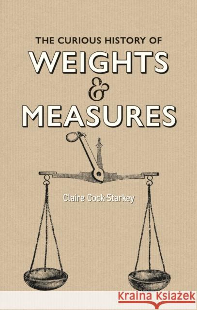 Curious History of Weights & Measures, The Claire Cock-Starkey 9781851245796 Bodleian Library