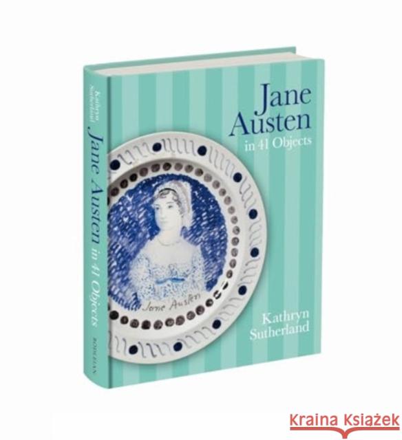 Jane Austen in 41 Objects Kathryn (University of Oxford) Sutherland 9781851246267