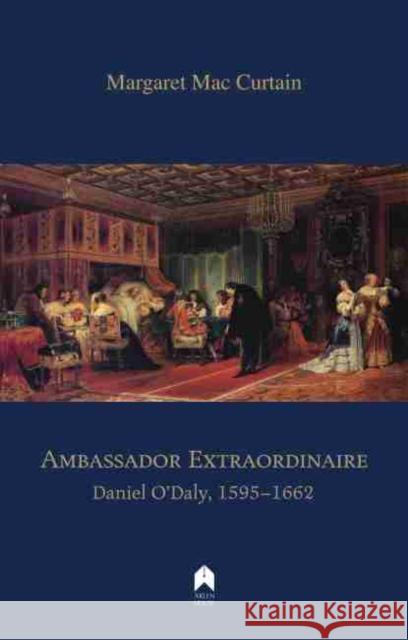 Ambassador Extraordinaire: Daniel O'Daly, 1595-1662 Margaret Ma 9781851321902