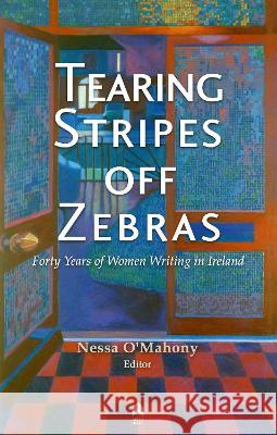 Tearing Stripes Off Zebras: Forty Years of Women Writing in Ireland Nessa O'Mahony 9781851323005