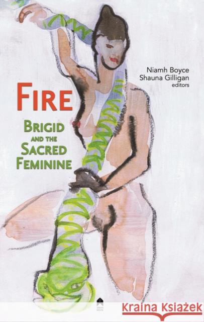 Fire: Brigid and the Sacred Feminine Shauna Gilligan Niamh Boyce 9781851323289 Arlen House