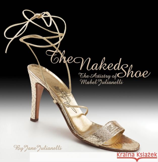 The Naked Shoe: The Artistry of Mabel Julianelli Jane Julianelli 9781851496396 ACC Distribution
