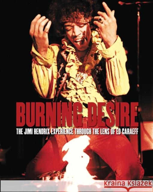 Burning Desire: The Jimi Hendrix Experience Through the Lens of Ed Caraeff Ed Caraeff 9781851498345 ACC Distribution