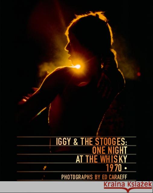 Iggy & the Stooges: One Night at the Whisky 1970 Ed Caraeff 9781851498543 ACC Art Books