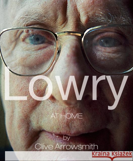 Lowry: At Home Salford 1966, Unseen Photographs by Clive Arrowsmith Clive Arrowsmith 9781851498659 Acc Publishing Group Ltd