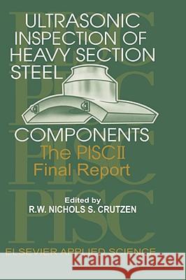 Ultrasonic Inspection of Heavy Section Steel Components: The Pisc II Final Report Nichols, R. W. 9781851661558 KLUWER ACADEMIC PUBLISHERS GROUP