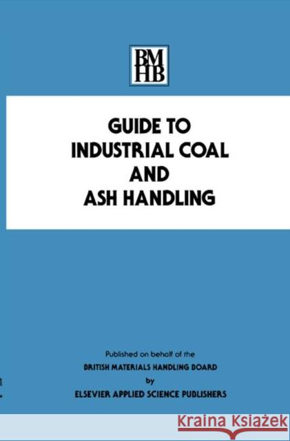 Guide to Industrial Coal and Ash Handling Materi Britis British Materials Handling Board         British Materials Handling Board 9781851662128 Springer