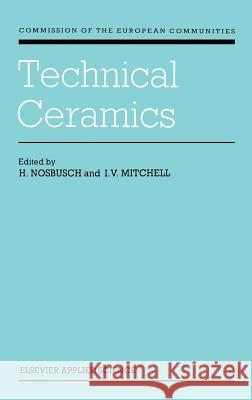 Technical Ceramics H. Nosbusch I. V. Mitchell Commission of the European Communities 9781851662791 Springer