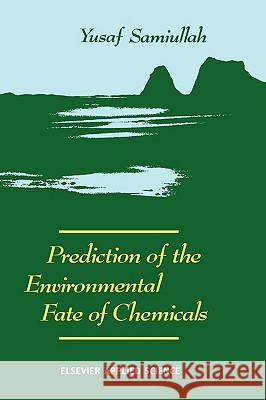 Prediction of the Environmental Fate of Chemicals Yusaf Samiullah Y. Samiullah British Petroleum Company 9781851664504 Springer