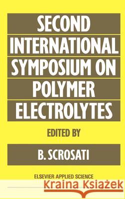 Second International Symposium on Polymer Electrolytes B. Scrosati Universit a Di Siena 9781851664733 Springer