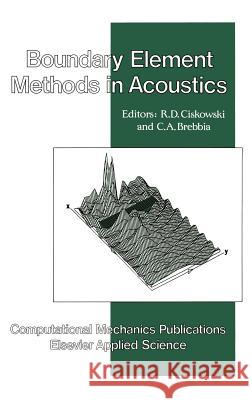 Boundary Element Methods in Acoustics R. D. Ciskowski Carlos A. Brebbia C. a. Brebbia 9781851666799 Springer
