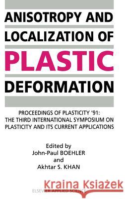 Anisotropy and Localization of Plastic Deformation: Proceedings of Plasticity '91: The Third International Symposium on Plasticity and Its Current App Boehler, J. P. 9781851666881 Elsevier Science & Technology