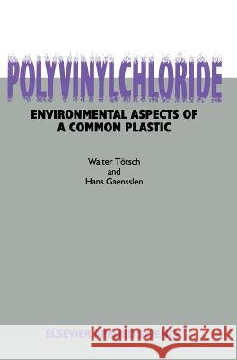 Polyvinylchloride: Environmental Aspects of a Common Plastic Totsch, W. 9781851667741 Elsevier Science & Technology