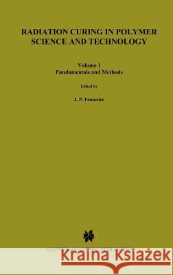 Radiation Curing in Polymer Science and Technology: Fundamentals and Methods Fouassier, Jean-Pierre 9781851669295