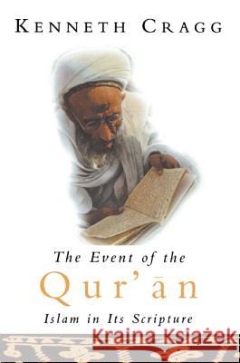 The Event of the Qur'an: Islam in Its Scripture Cragg, Kenneth 9781851680672 Oneworld Publications