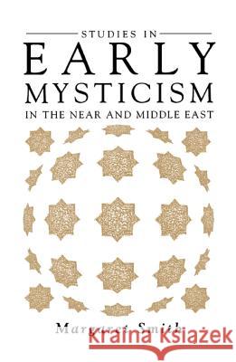 Studies in Early Mysticism in the Near and Middle East Margaret Smith 9781851680986