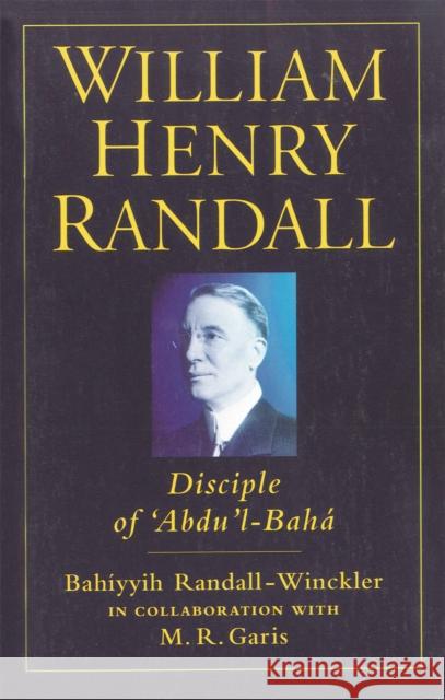 William Henry Randall: Disciple of 'abdu 'l-Baha Garis, Mabel 9781851681242 ONEWORLD PUBLICATIONS