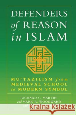 Defenders of Reason in Islam: Mu'tazililism from Medieval School to Modern Symbol Martin, Richard C. 9781851681471 Oneworld Publications