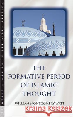 The Formative Period of Islamic Thought William Montgomery Watt William Montgomery W. Montgomery Watt 9781851681525