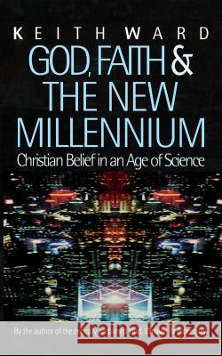 God, Faith and the New Millennium: Christian Belief in an Age of Science Ward, Keith 9781851681556