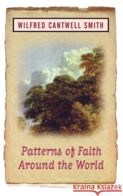 Patterns of Faith Around the World Wilfred Cantwell Smith William Smith 9781851681648 Oneworld Publications