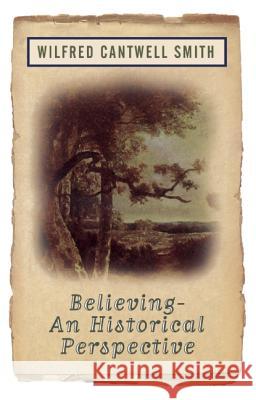 Believing: An Historical Perspective Smith, Wilfred Cantwell 9781851681662 Oneworld Publications