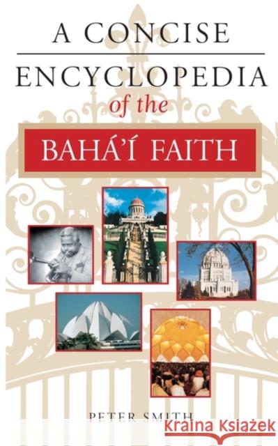 A Concise Encyclopedia of the Bahá'í Faith Smith, Peter 9781851681846 Oneworld Publications