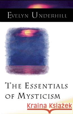 The Essentials of Mysticism and Other Essays Evelyn Underhill 9781851681952 Oneworld Publications