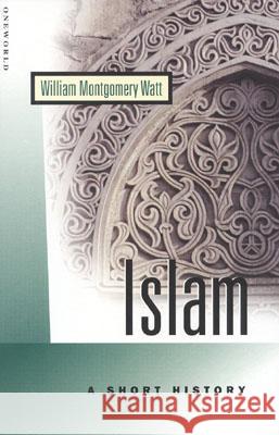 Islam: A Short History William Montgomery Watt W. Montgomery Watt 9781851682058 Oneworld Publications