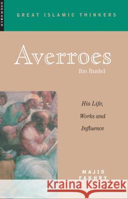 Averroes: His Life, Works and Influence Fakhry, Majid 9781851682690 Oneworld Publications