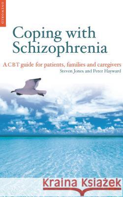 Coping with Schizophrenia: A CBT Guide for Patients, Families and Caregivers Peter Hayward 9781851683444