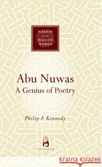 Abu Nuwas : A Genius of Poetry Philip F. Kennedy 9781851683604 Oneworld Publications