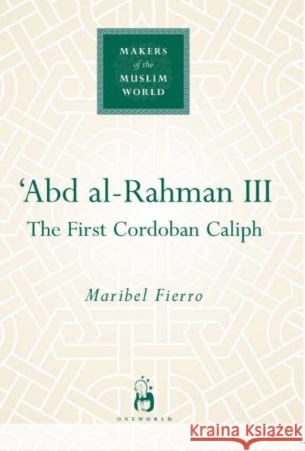 'Abd al-Rahman III: The First Cordoban Caliph Maribel Fierro 9781851683840