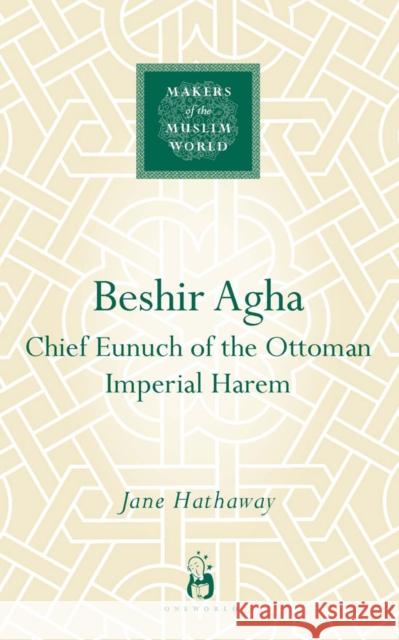 Beshir Agha: Chief Eunuch of the Ottoman Imperial Harem Hathaway, Jane 9781851683901 Oneworld Publications
