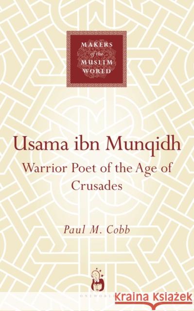 Usama Ibn Munqidh: Warrior Poet of the Age of Crusades Cobb, Paul M. 9781851684038 Oneworld Publications