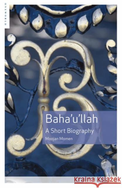 Baha'u'llah: A Short Biography Momen, Moojan 9781851684694 Oneworld Publications