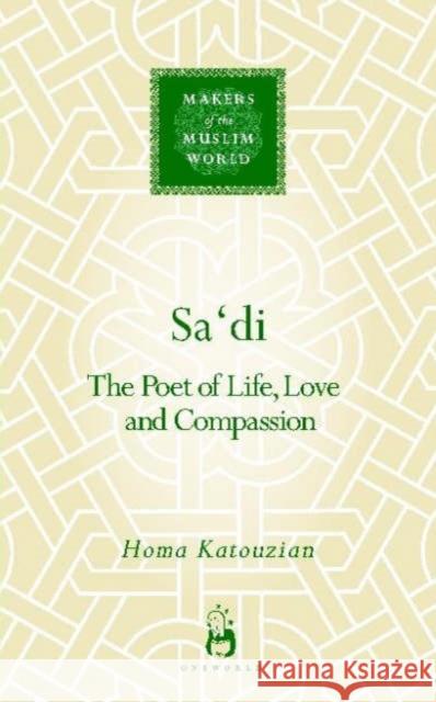 Sa'di: The Poet of Life, Love and Compassion Katouzian, Homa 9781851684731