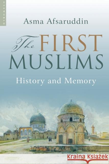 First Muslims: History and Memory Afsaruddin, Asma 9781851684977 Oneworld Publications