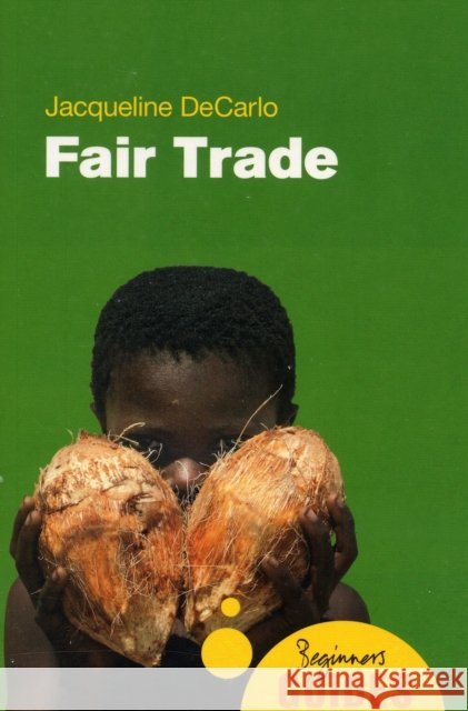 Fair Trade: A Beginner's Guide DeCarlo, Jacqueline 9781851685219
