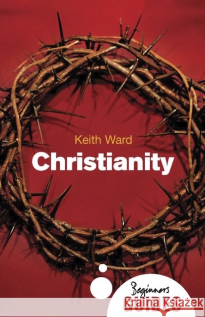 Christianity: A Beginner's Guide Keith Ward 9781851685394 Oneworld Publications